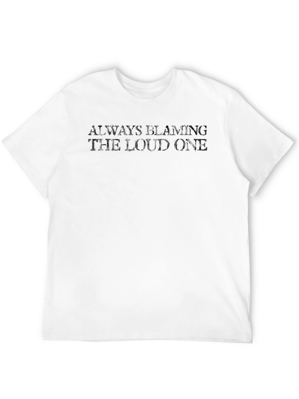 Always Blaming The Loud One T-Shirt