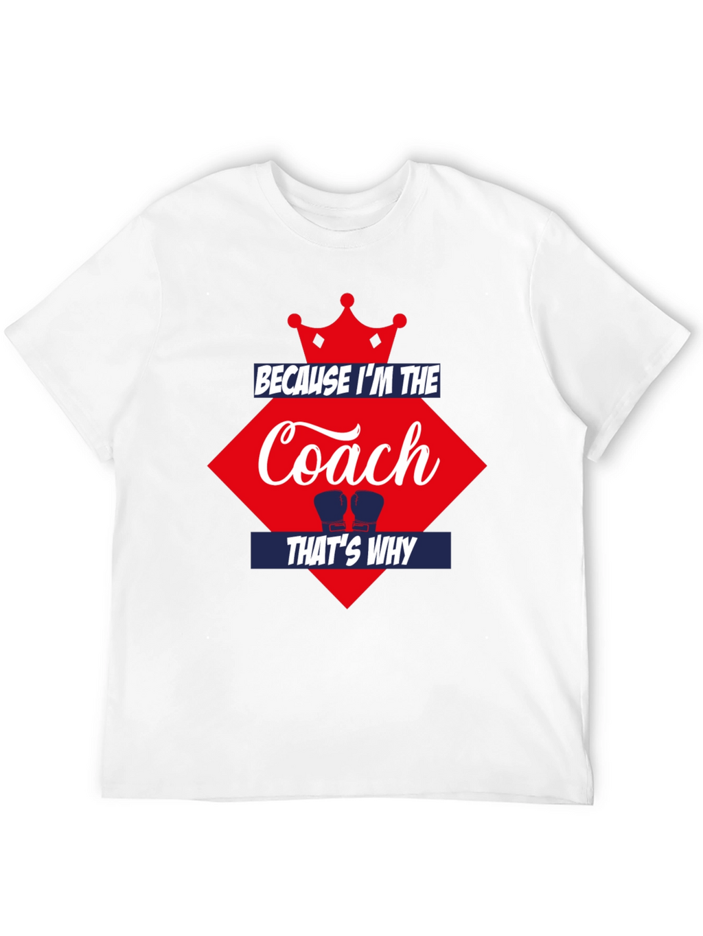 Because Im the Coach Thats Why T-Shirt